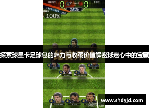 探索球星卡足球包的魅力与收藏价值解密球迷心中的宝藏
