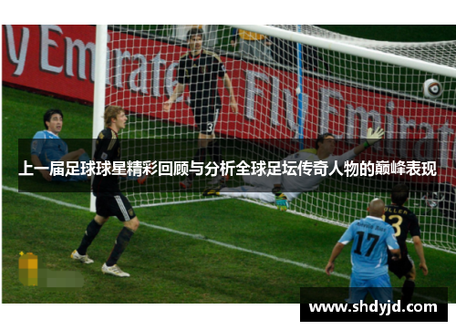 上一届足球球星精彩回顾与分析全球足坛传奇人物的巅峰表现